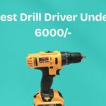 Best Drill Driver Under 6000