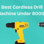 Best Cordless Drill Machine Under 8000